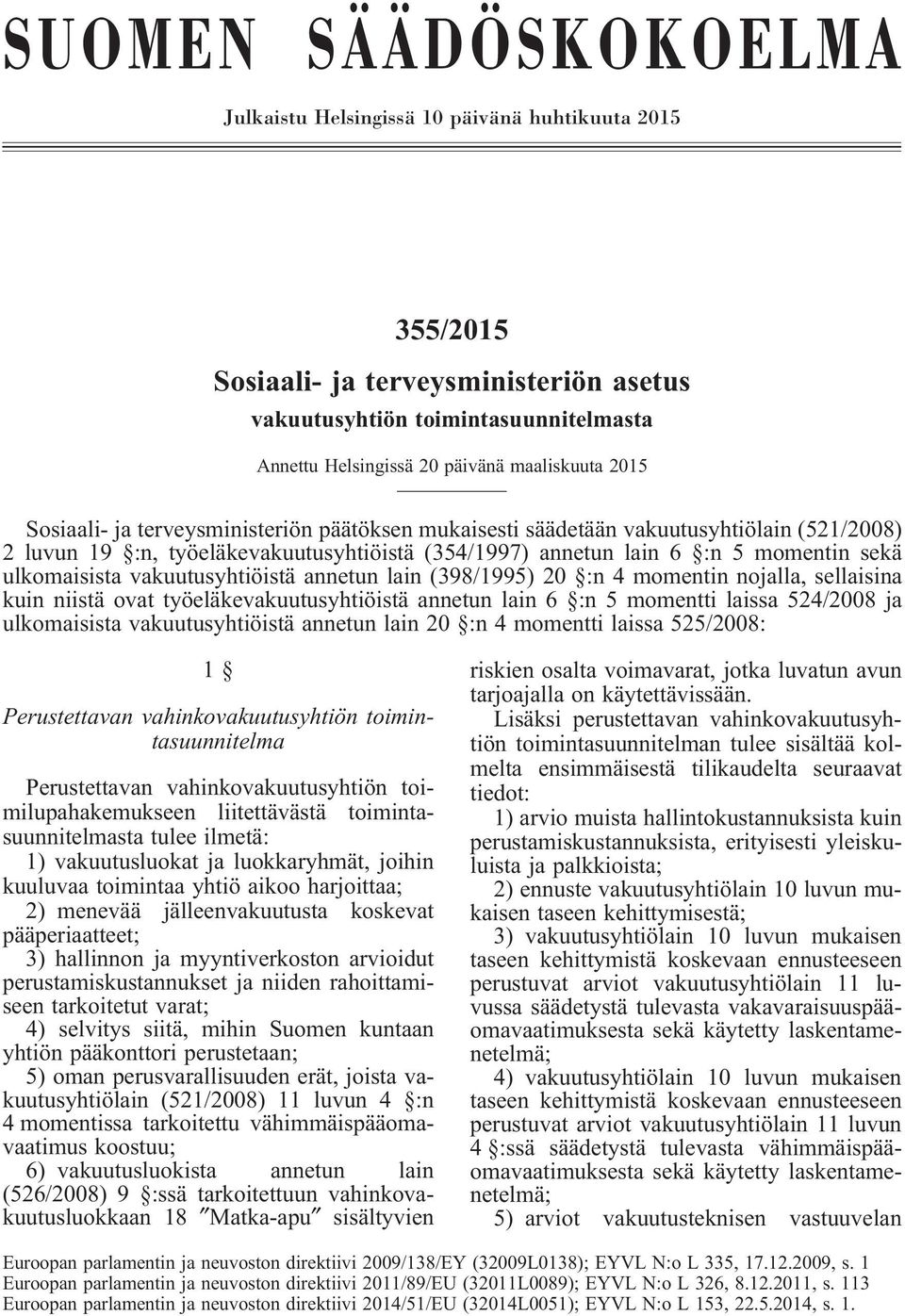 vakuutusyhtiöistä annetun lain (398/1995) 20 :n 4 momentin nojalla, sellaisina kuin niistä ovat työeläkevakuutusyhtiöistä annetun lain 6 :n 5 momentti laissa 524/2008 ja ulkomaisista