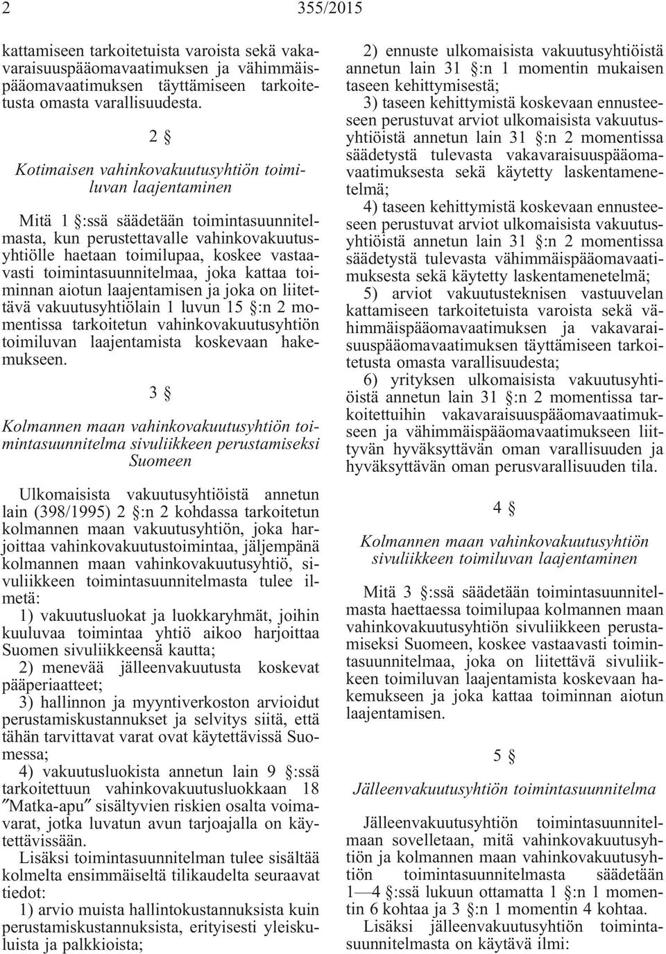 vakuutusyhtiölain 1 luvun 15 :n 2 momentissa tarkoitetun vahinkovakuutusyhtiön toimiluvan laajentamista koskevaan hakemukseen.