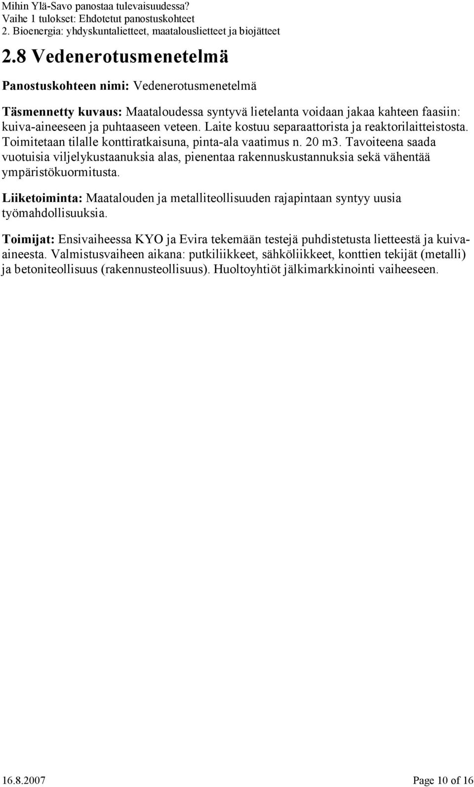 Tavoiteena saada vuotuisia viljelykustaanuksia alas, pienentaa rakennuskustannuksia sekä vähentää ympäristökuormitusta.