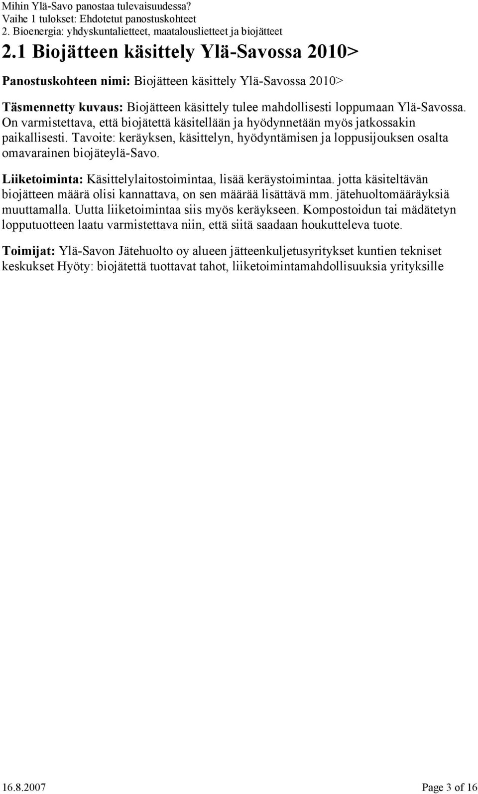 Liiketoiminta: Käsittelylaitostoimintaa, lisää keräystoimintaa. jotta käsiteltävän biojätteen määrä olisi kannattava, on sen määrää lisättävä mm. jätehuoltomääräyksiä muuttamalla.