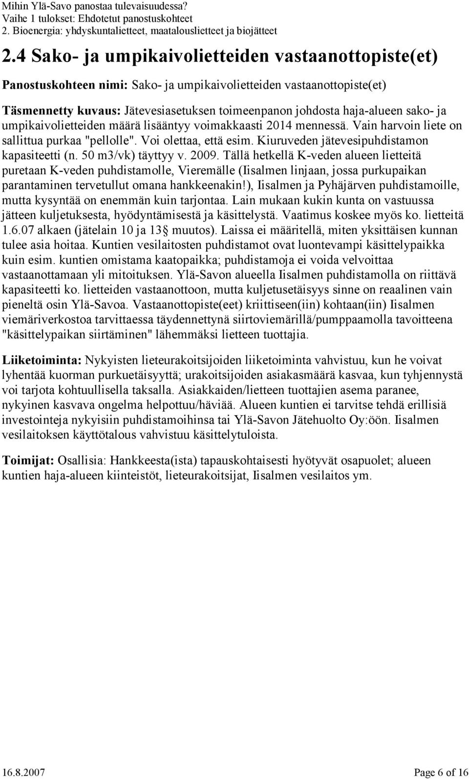 50 m3/vk) täyttyy v. 2009. Tällä hetkellä K-veden alueen lietteitä puretaan K-veden puhdistamolle, Vieremälle (Iisalmen linjaan, jossa purkupaikan parantaminen tervetullut omana hankkeenakin!