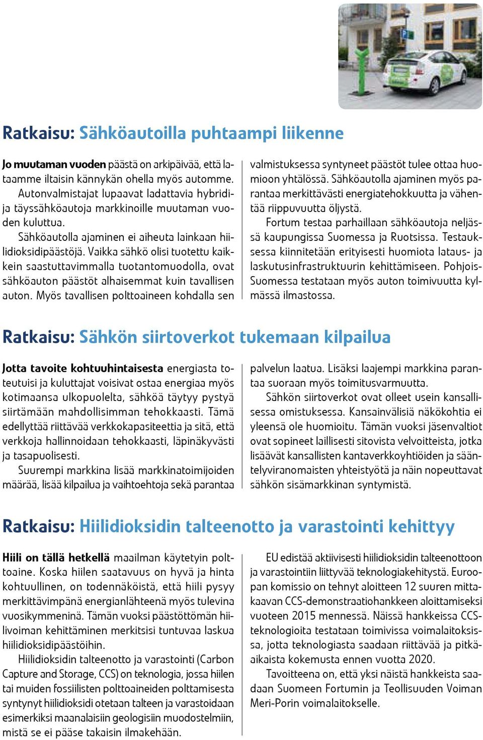 Vaikka sähkö olisi tuotettu kaikkein saastuttavimmalla tuotantomuodolla, ovat sähköauton päästöt alhaisemmat kuin tavallisen auton.