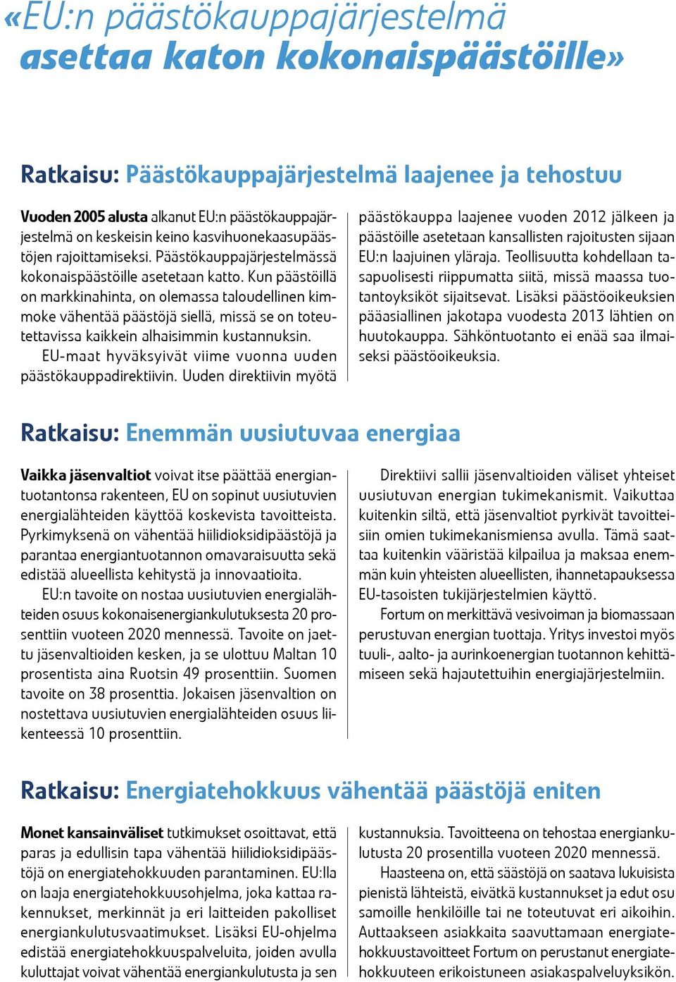 Kun päästöillä on markkinahinta, on olemassa taloudellinen kimmoke vähentää päästöjä siellä, missä se on toteutettavissa kaikkein alhaisimmin kustannuksin.