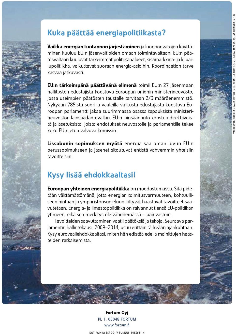 kilpailupolitiikka, vaikuttavat suoraan energia-asioihin. Koordinaation tarve kasvaa jatkuvasti.