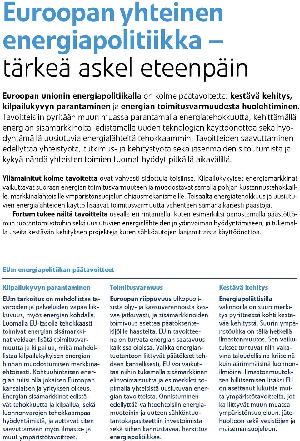 Tavoitteisiin pyritään muun muassa parantamalla energiatehokkuutta, kehittämällä energian sisämarkkinoita, edistämällä uuden teknologian käyttöönottoa sekä hyödyntämällä uusiutuvia energialähteitä