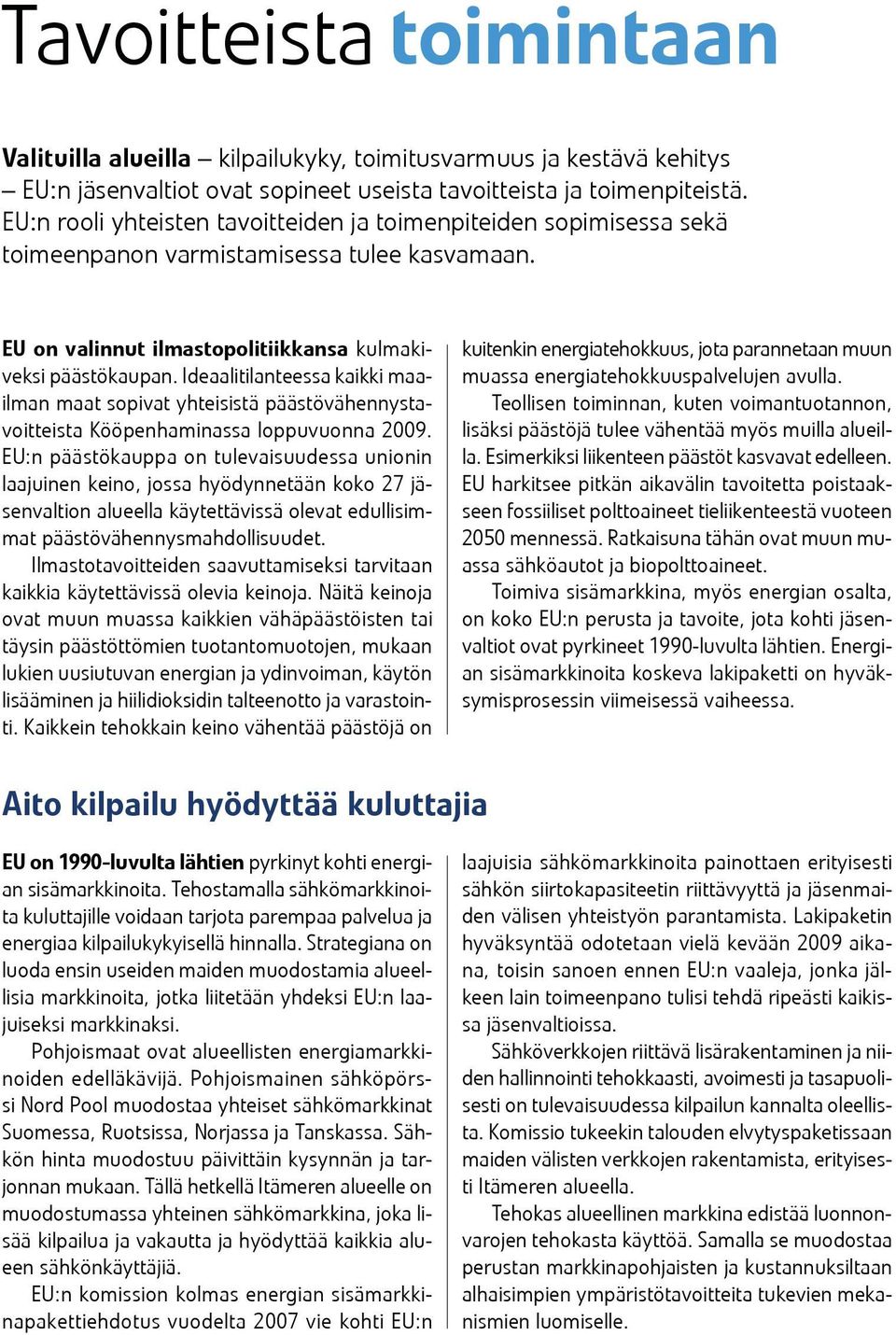 Ideaalitilanteessa kaikki maailman maat sopivat yhteisistä päästövähennystavoitteista Kööpenhaminassa loppuvuonna 2009.