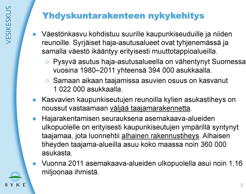 Pysyvä asutus haja-asutusalueella on vähentynyt Suomessa vuosina 1980 2011 yhteensä 394 000 asukkaalla. Samaan aikaan taajamissa asuvien osuus on kasvanut 1 022 000 asukkaalla.