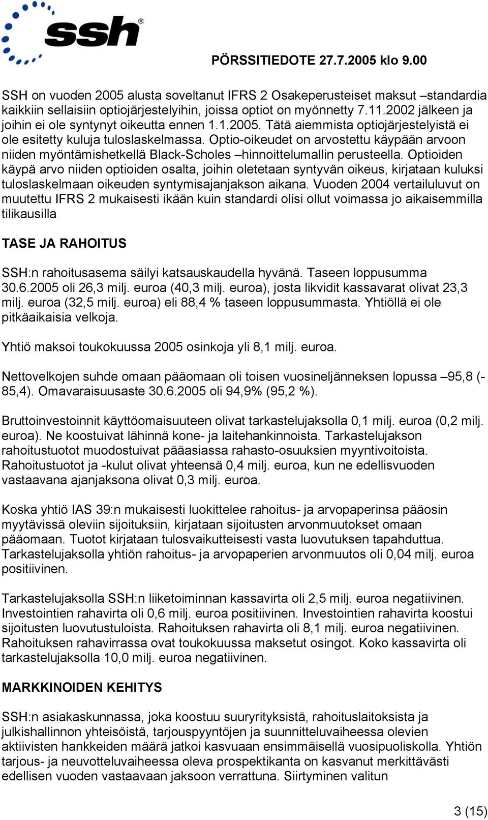 Optio-oikeudet on arvostettu käypään arvoon niiden myöntämishetkellä Black-Scholes hinnoittelumallin perusteella.