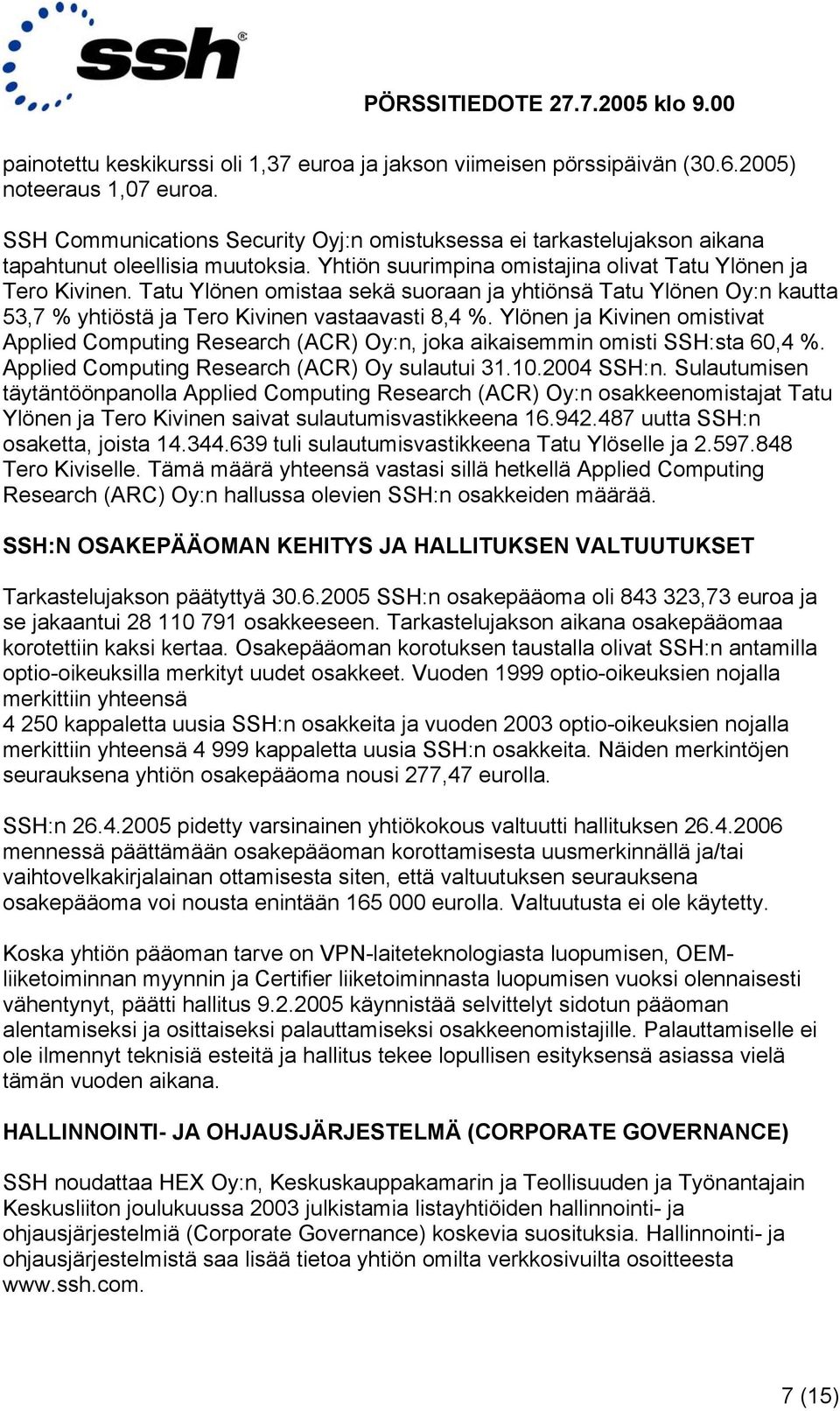 Tatu Ylönen omistaa sekä suoraan ja yhtiönsä Tatu Ylönen Oy:n kautta 53,7 % yhtiöstä ja Tero Kivinen vastaavasti 8,4 %.