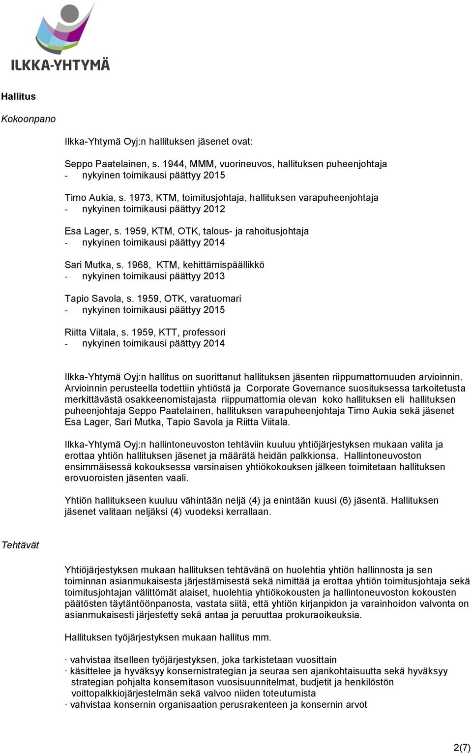 1968, KTM, kehittämispäällikkö - nykyinen toimikausi päättyy 2013 Tapio Savola, s. 1959, OTK, varatuomari - nykyinen toimikausi päättyy 2015 Riitta Viitala, s.
