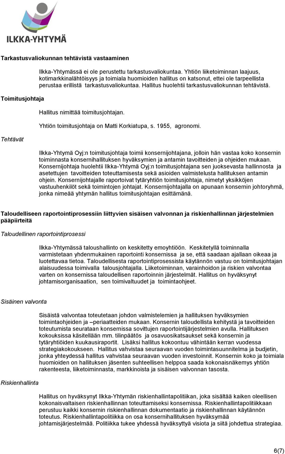 Hallitus huolehtii tarkastusvaliokunnan tehtävistä. Hallitus nimittää toimitusjohtajan. Yhtiön toimitusjohtaja on Matti Korkiatupa, s. 1955, agronomi.