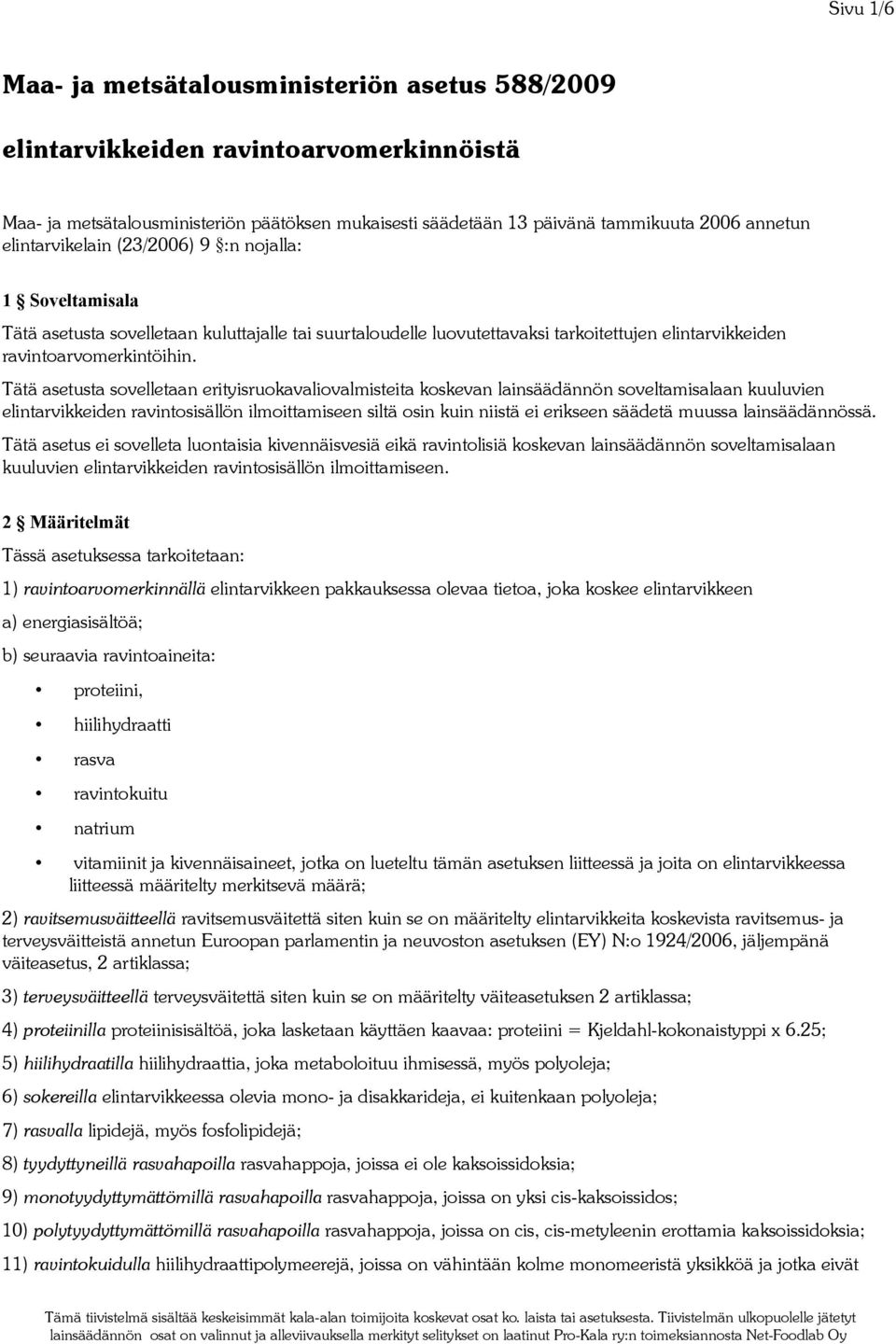 Tätä asetusta sovelletaan erityisruokavaliovalmisteita koskevan lainsäädännön soveltamisalaan kuuluvien elintarvikkeiden ravintosisällön ilmoittamiseen siltä osin kuin niistä ei erikseen säädetä