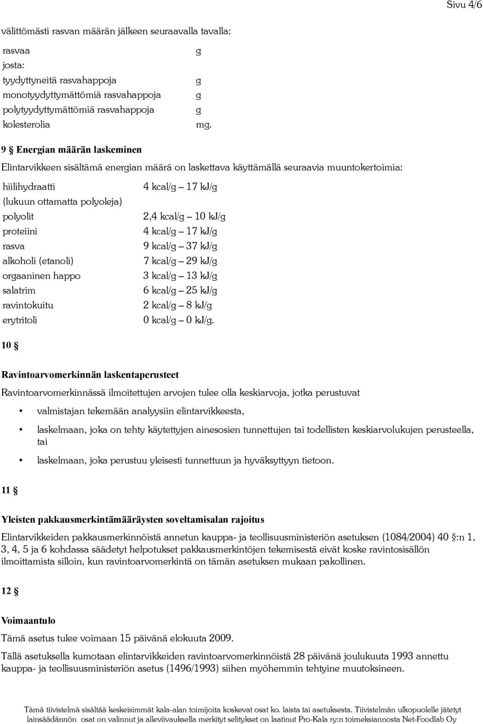 (etanoli) oraaninen happo salatrim ravintokuitu erytritoli 4 kcal/ 17 kj/ 2,4 kcal/ 10 kj/ 4 kcal/ 17 kj/ 9 kcal/ 37 kj/ 7 kcal/ 29 kj/ 3 kcal/ 13 kj/ 6 kcal/ 25 kj/ 2 kcal/ 8 kj/ 0 kcal/ 0 kj/.