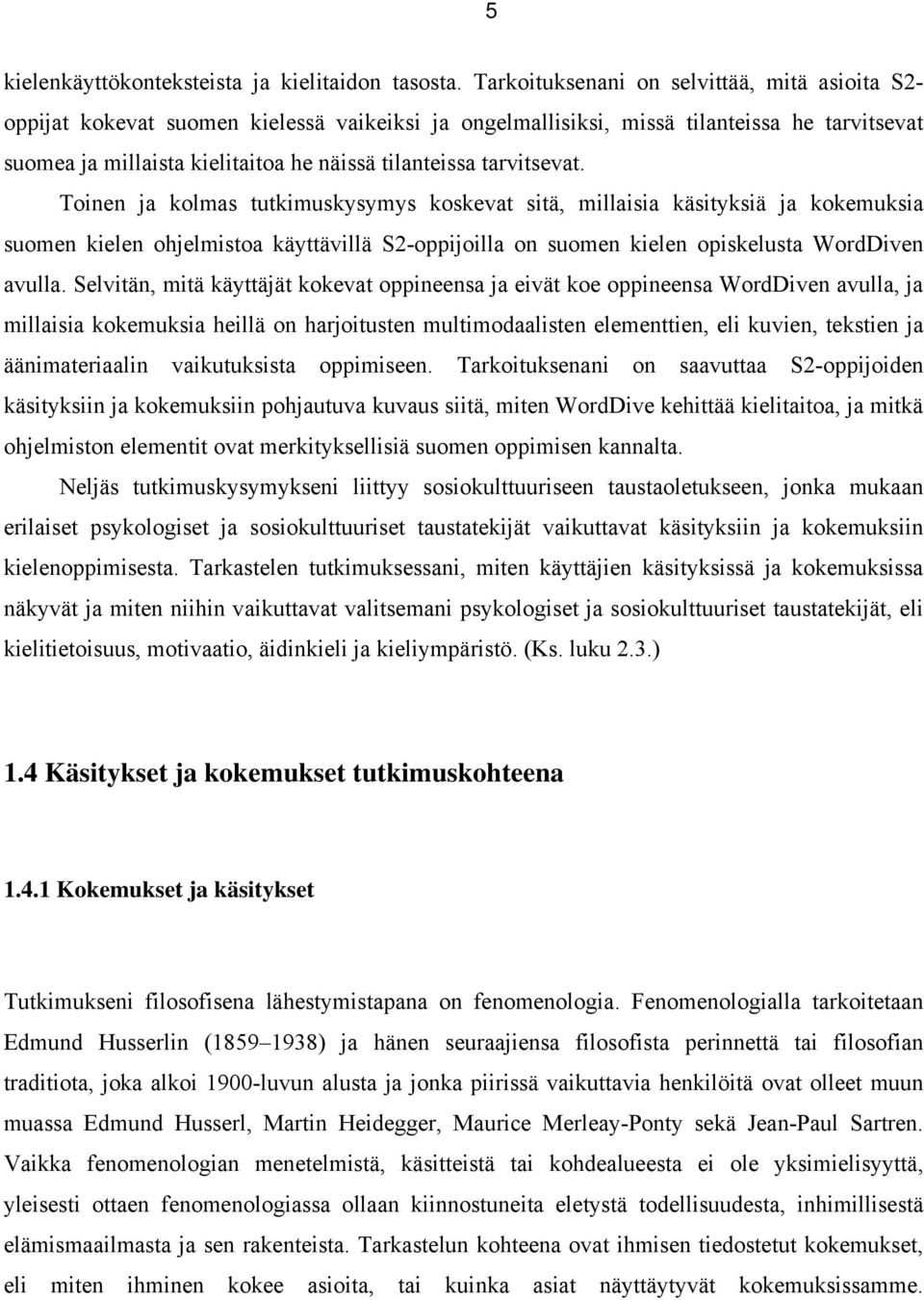 tarvitsevat. Toinen ja kolmas tutkimuskysymys koskevat sitä, millaisia käsityksiä ja kokemuksia suomen kielen ohjelmistoa käyttävillä S2-oppijoilla on suomen kielen opiskelusta WordDiven avulla.