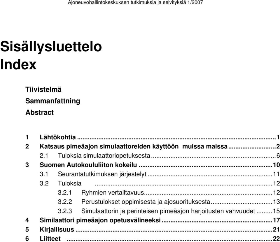 ..6 3 Suomen Autokoululiiton kokeilu...10 3.1 Seurantatutkimuksen järjestelyt...11 3.2 Tuloksia...12 3.2.1 Ryhmien vertailtavuus.