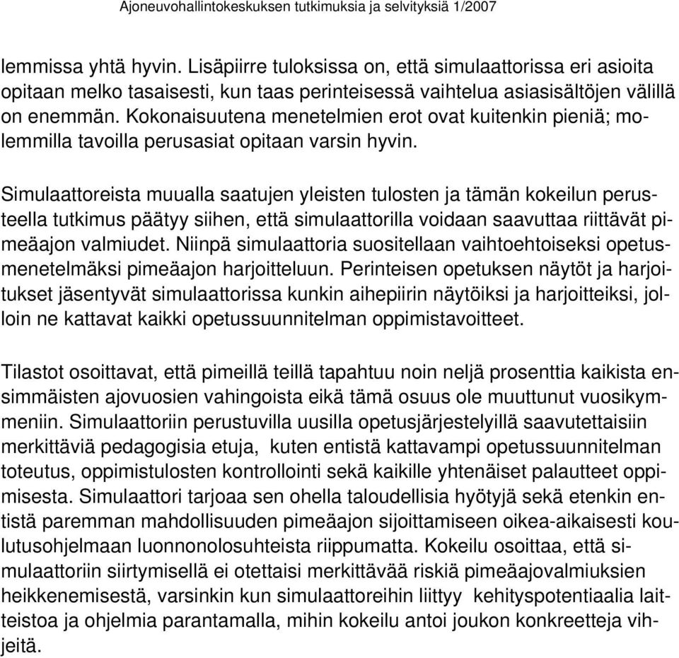 Simulaattoreista muualla saatujen yleisten tulosten ja tämän kokeilun perusteella tutkimus päätyy siihen, että simulaattorilla voidaan saavuttaa riittävät pimeäajon valmiudet.