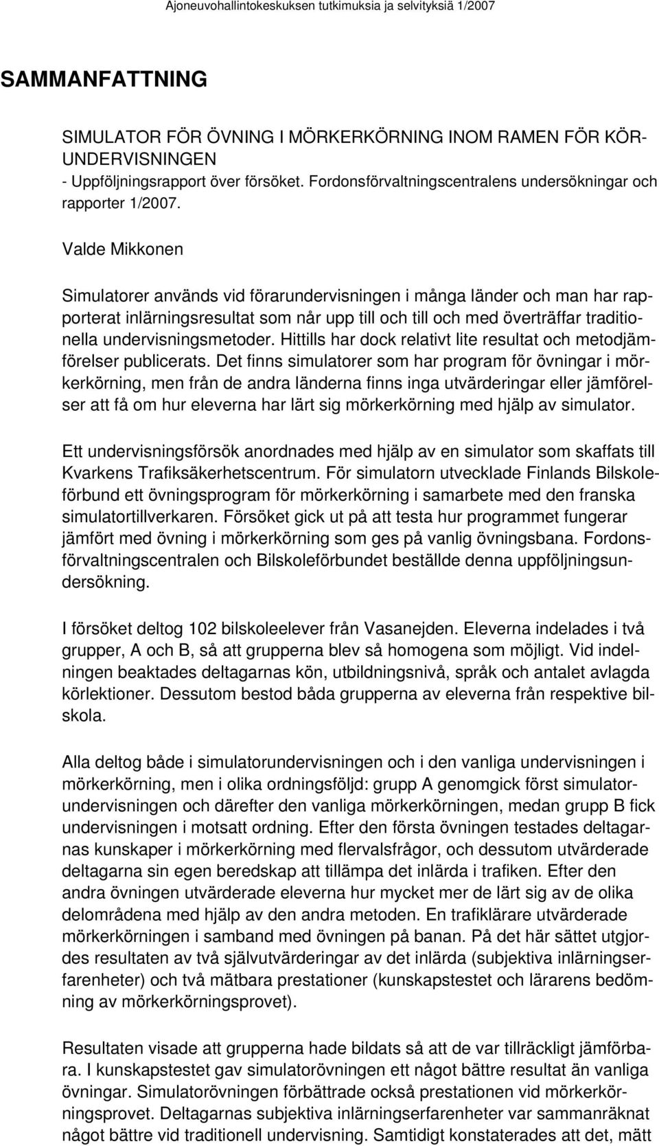 Hittills har dock relativt lite resultat och metodjämförelser publicerats.