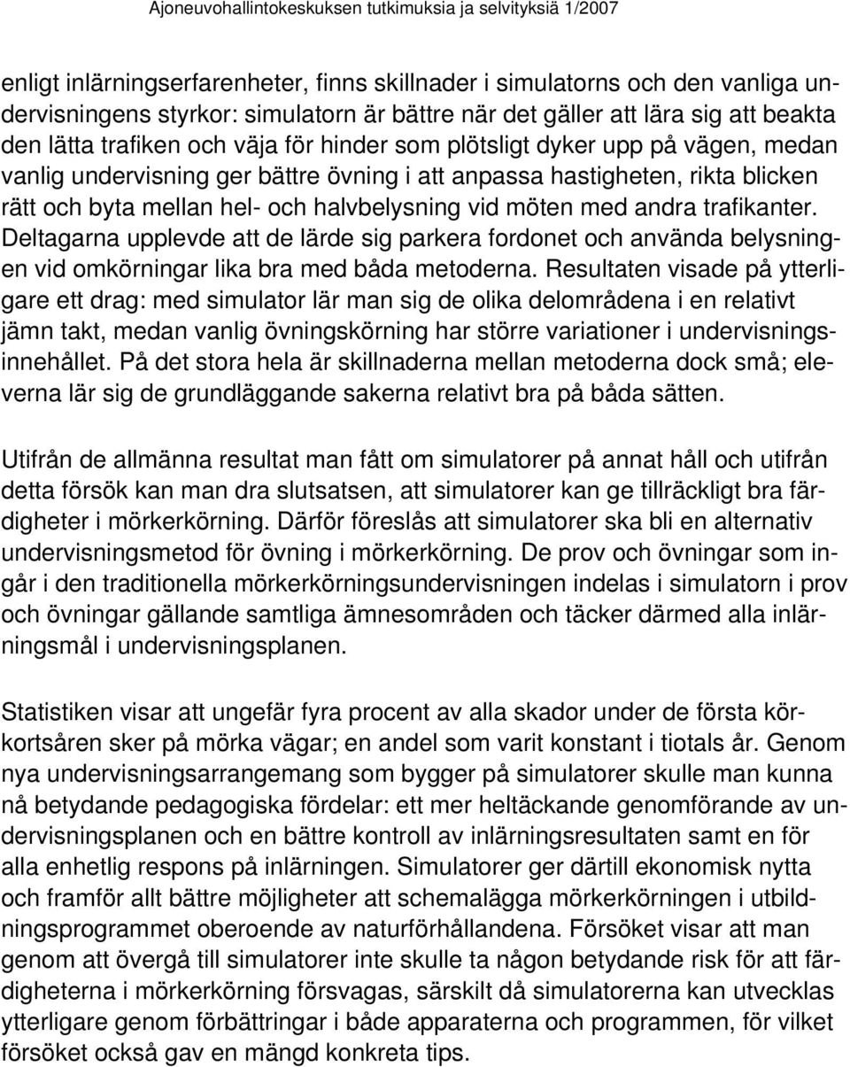 trafikanter. Deltagarna upplevde att de lärde sig parkera fordonet och använda belysningen vid omkörningar lika bra med båda metoderna.
