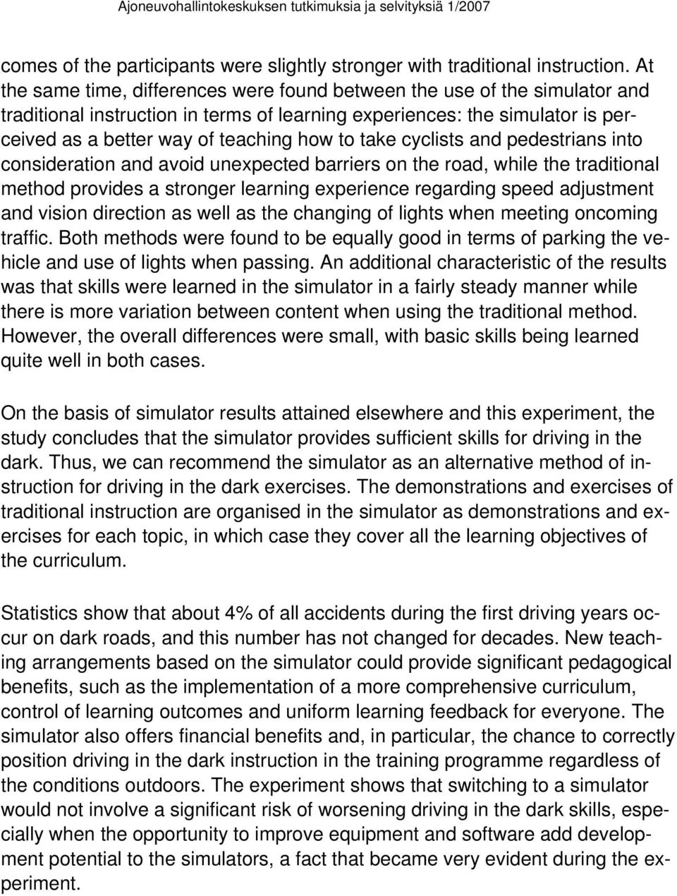 take cyclists and pedestrians into consideration and avoid unexpected barriers on the road, while the traditional method provides a stronger learning experience regarding speed adjustment and vision