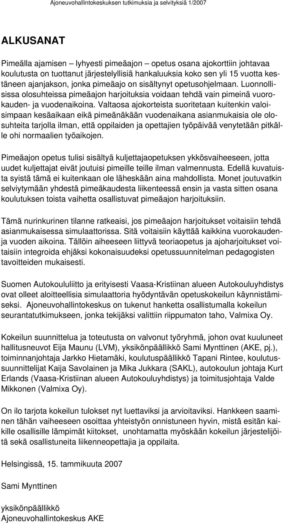 Valtaosa ajokorteista suoritetaan kuitenkin valoisimpaan kesäaikaan eikä pimeänäkään vuodenaikana asianmukaisia ole olosuhteita tarjolla ilman, että oppilaiden ja opettajien työpäivää venytetään
