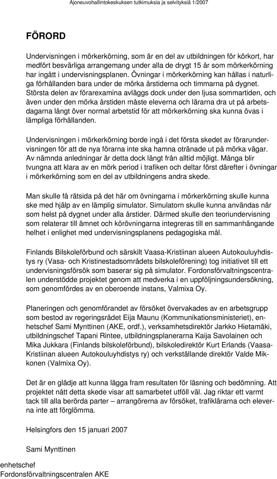 Största delen av förarexamina avläggs dock under den ljusa sommartiden, och även under den mörka årstiden måste eleverna och lärarna dra ut på arbetsdagarna långt över normal arbetstid för att