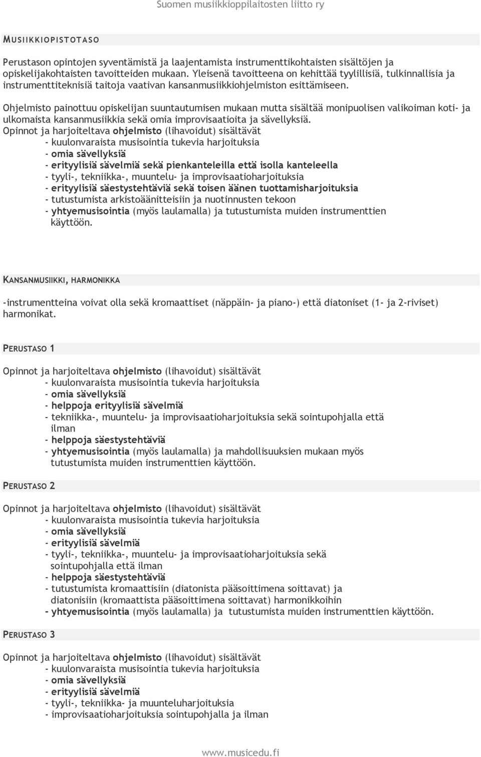 Ohjelmisto painottuu opiskelijan suuntautumisen mukaan mutta sisältää monipuolisen valikoiman koti- ja ulkomaista kansanmusiikkia sekä omia improvisaatioita ja sävellyksiä.