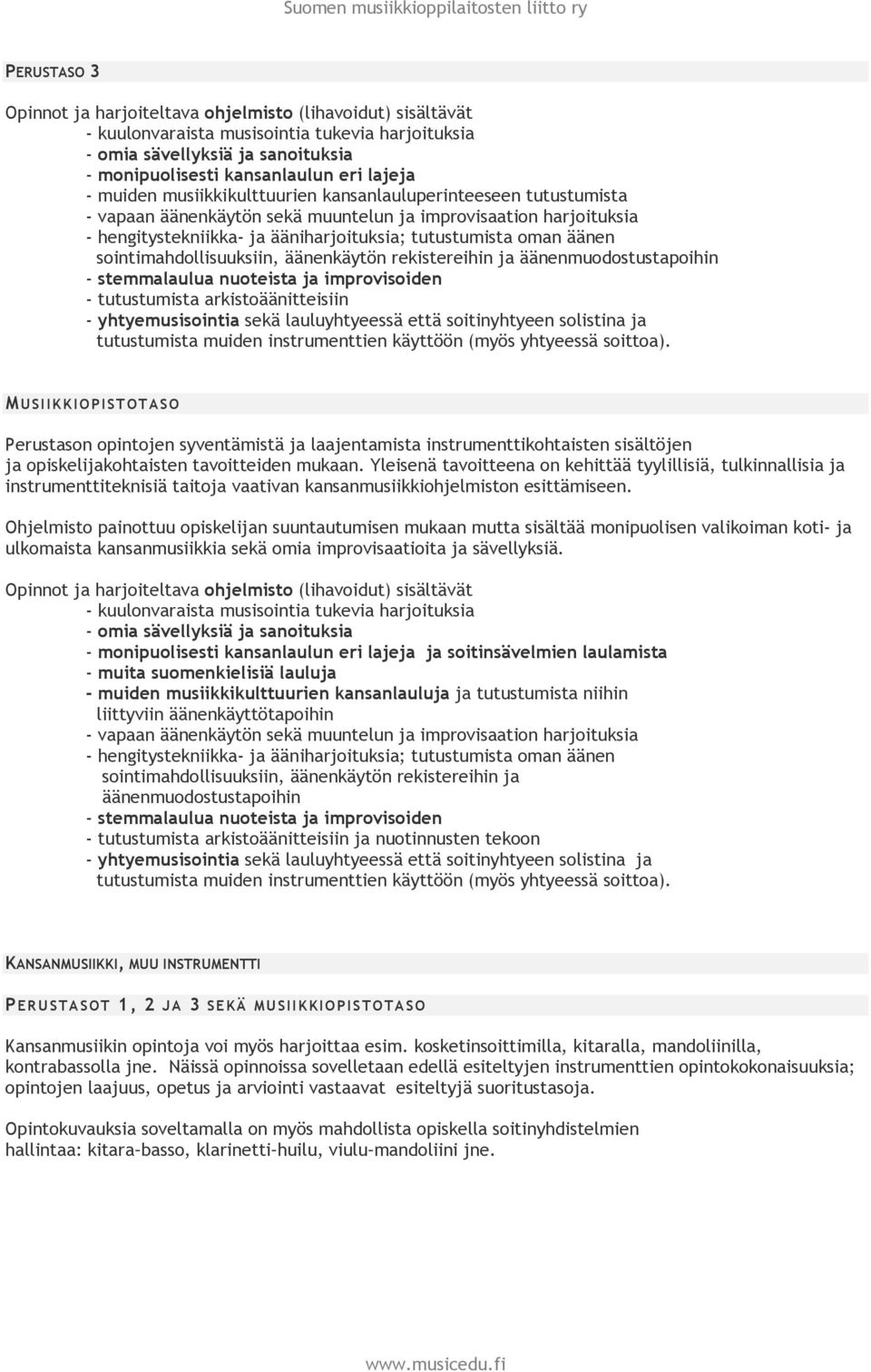 tutustumista arkistoäänitteisiin - yhtyemusisointia sekä lauluyhtyeessä että soitinyhtyeen solistina ja tutustumista muiden instrumenttien käyttöön (myös yhtyeessä soittoa).