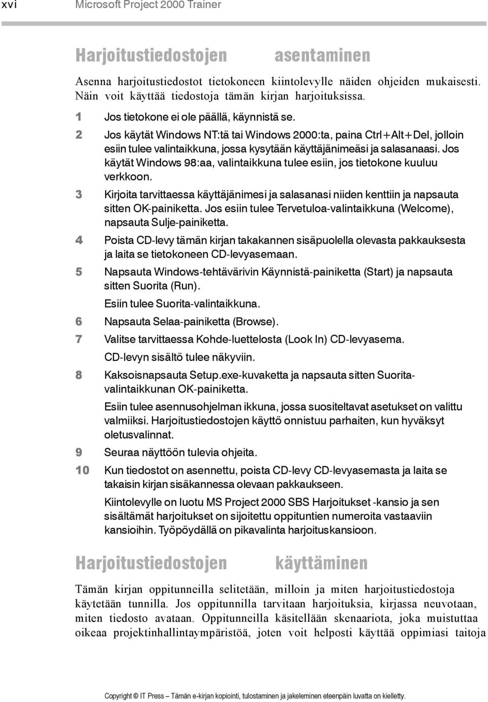 2 Jos käytät Windows NT:tä tai Windows 2000:ta, paina Ctrl+Alt+Del, jolloin esiin tulee valintaikkuna, jossa kysytään käyttäjänimeäsi ja salasanaasi.