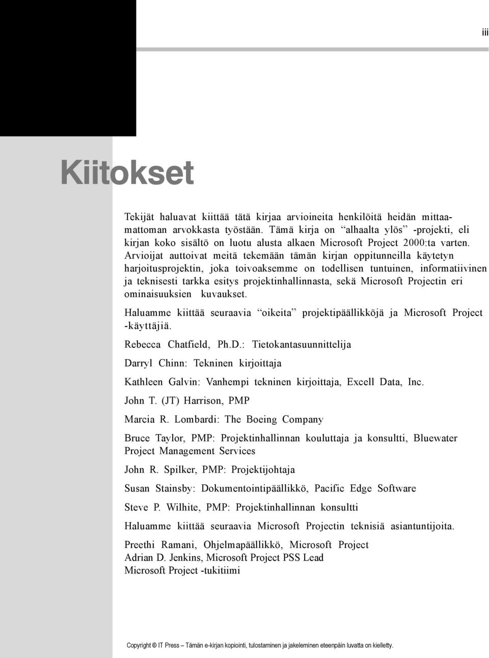 Arvioijat auttoivat meitä tekemään tämän kirjan oppitunneilla käytetyn harjoitusprojektin, joka toivoaksemme on todellisen tuntuinen, informatiivinen ja teknisesti tarkka esitys projektinhallinnasta,