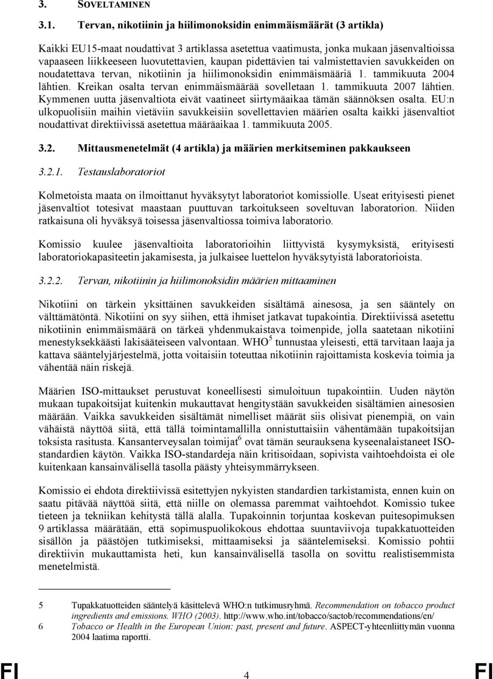 kaupan pidettävien tai valmistettavien savukkeiden on noudatettava tervan, nikotiinin ja hiilimonoksidin enimmäismääriä 1. tammikuuta 2004 lähtien. Kreikan osalta tervan enimmäismäärää sovelletaan 1.