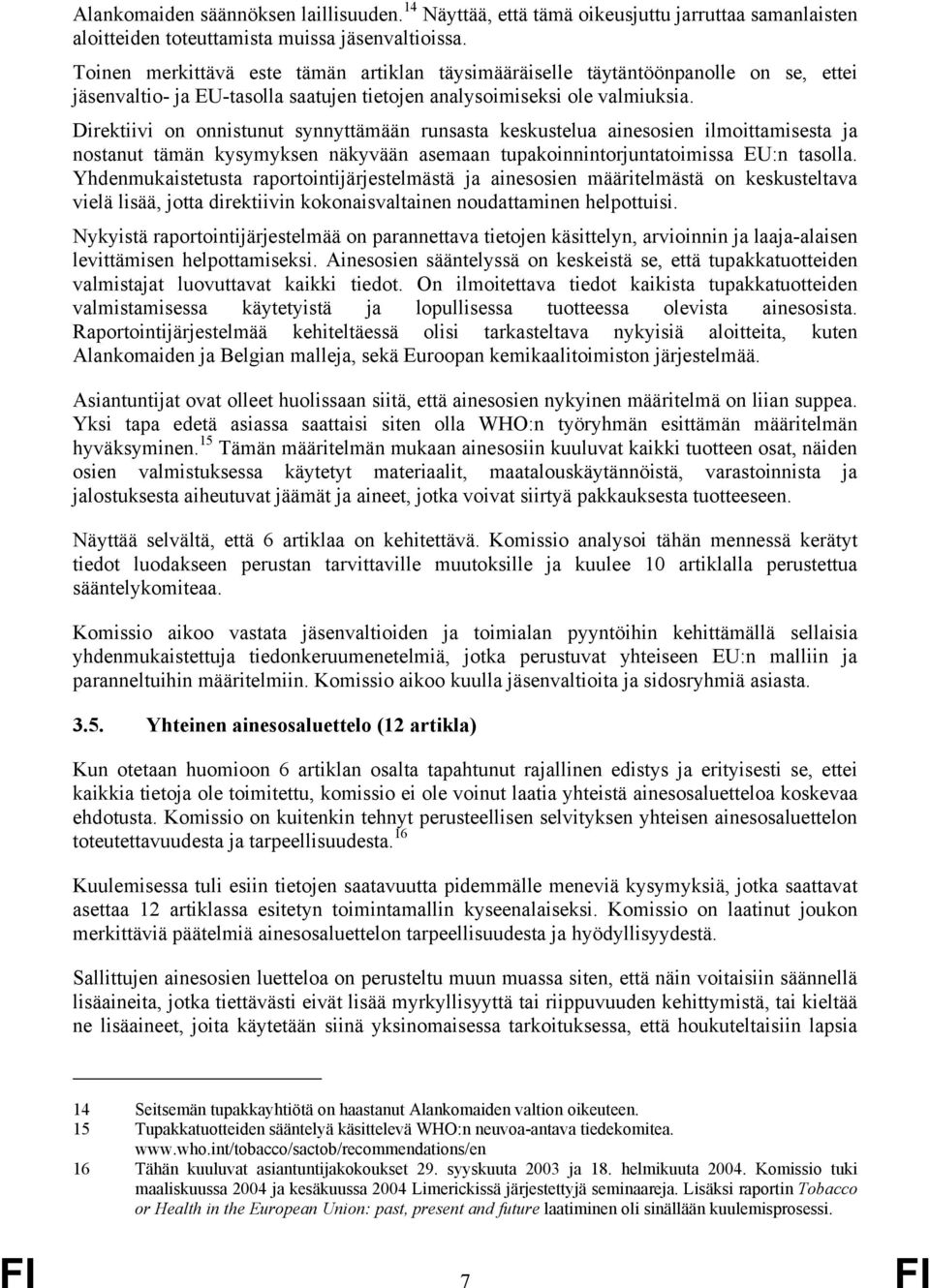 Direktiivi on onnistunut synnyttämään runsasta keskustelua ainesosien ilmoittamisesta ja nostanut tämän kysymyksen näkyvään asemaan tupakoinnintorjuntatoimissa EU:n tasolla.