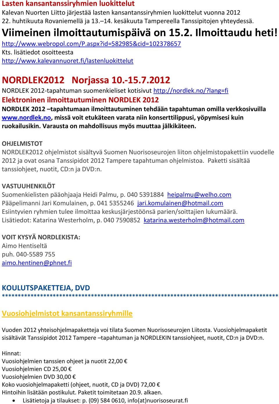 kalevannuoret.fi/lastenluokittelut NORDLEK2012 Norjassa 10.-15.7.2012 NORDLEK 2012-tapahtuman suomenkieliset kotisivut http://nordlek.no/?