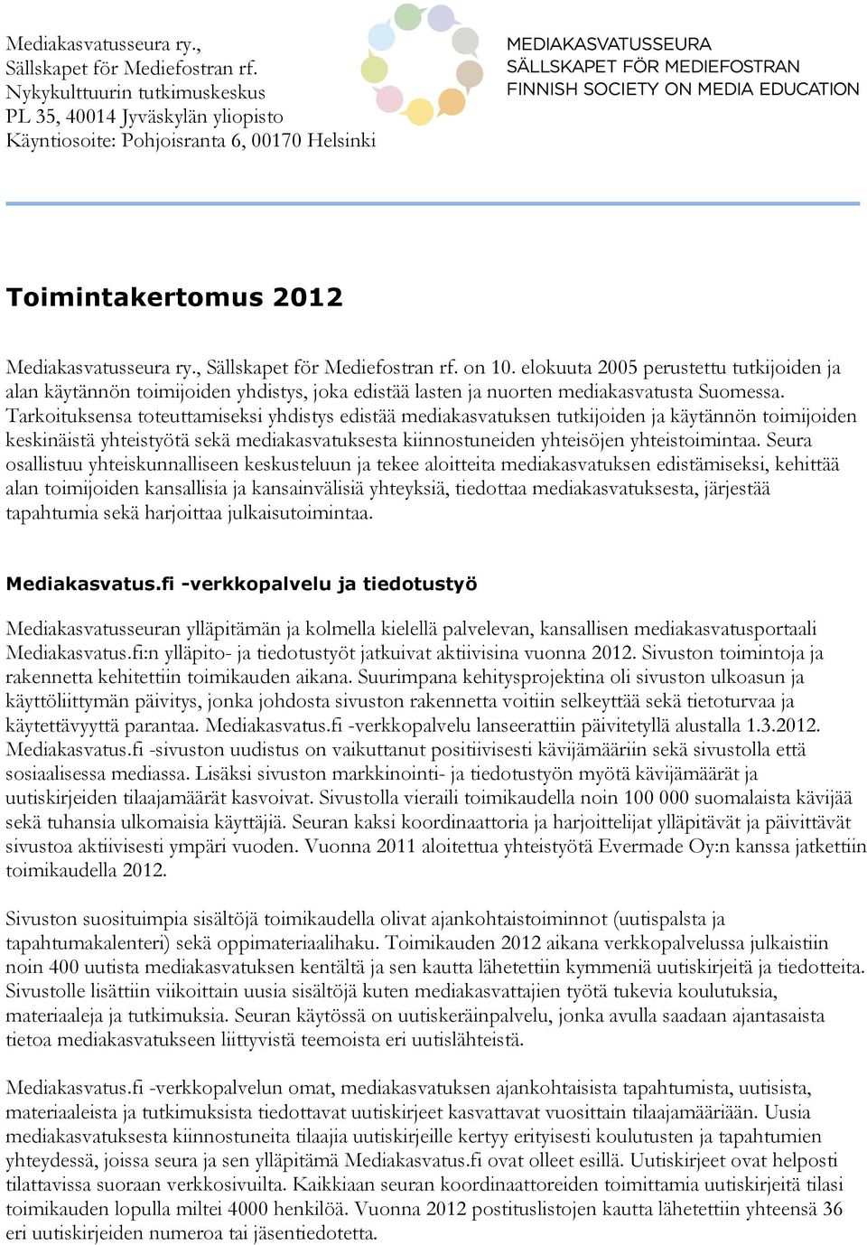 elokuuta 2005 perustettu tutkijoiden ja alan käytännön toimijoiden yhdistys, joka edistää lasten ja nuorten mediakasvatusta Suomessa.