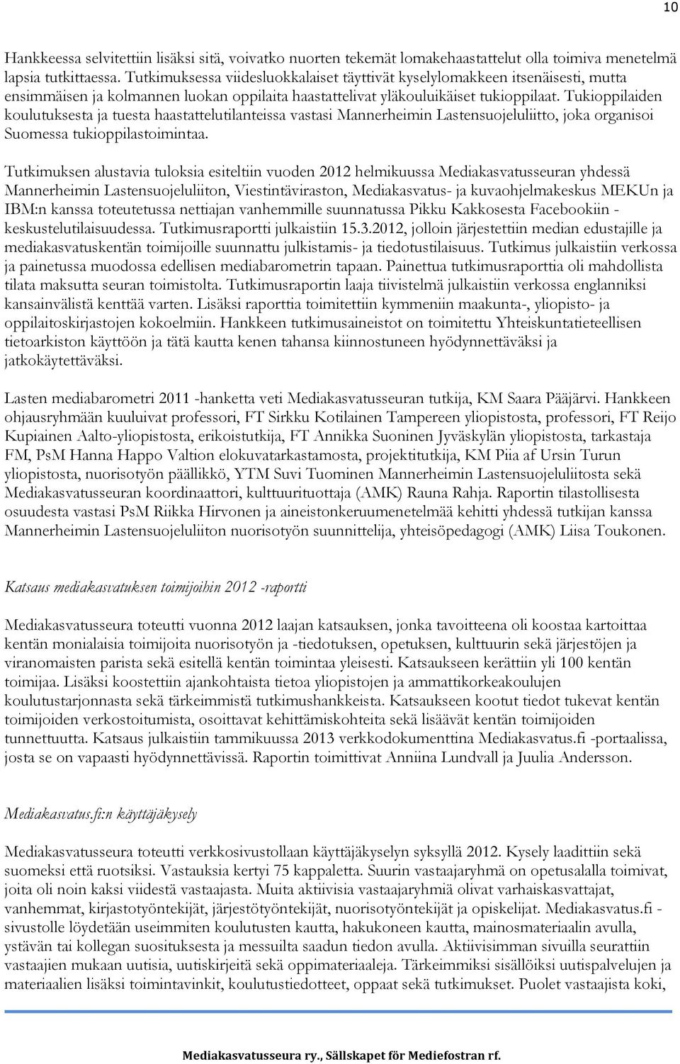 Tukioppilaiden koulutuksesta ja tuesta haastattelutilanteissa vastasi Mannerheimin Lastensuojeluliitto, joka organisoi Suomessa tukioppilastoimintaa.