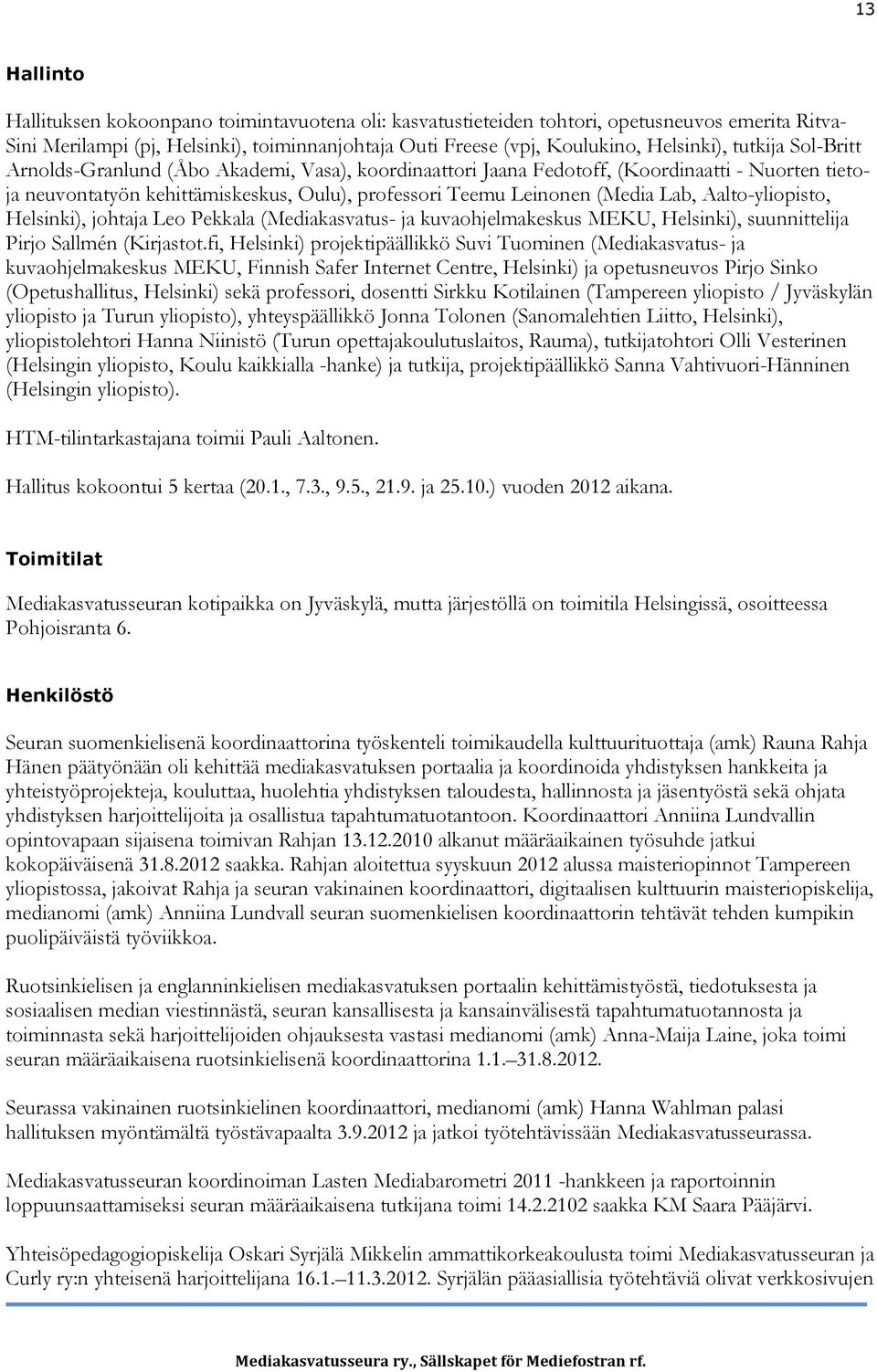Aalto-yliopisto, Helsinki), johtaja Leo Pekkala (Mediakasvatus- ja kuvaohjelmakeskus MEKU, Helsinki), suunnittelija Pirjo Sallmén (Kirjastot.