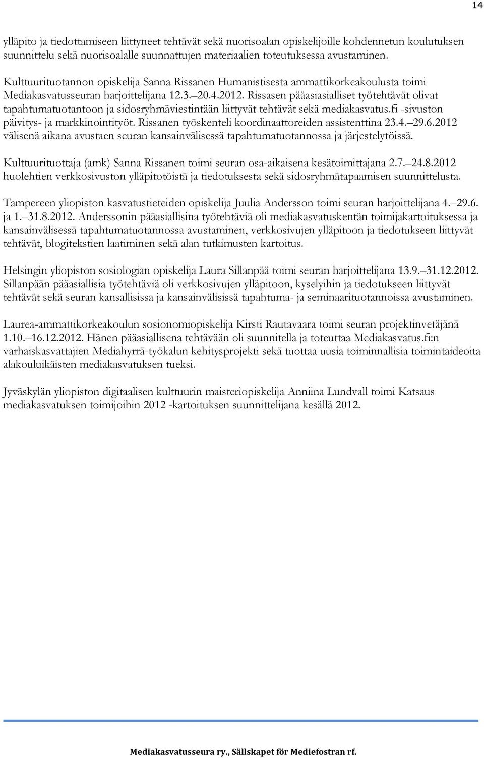 Rissasen pääasiasialliset työtehtävät olivat tapahtumatuotantoon ja sidosryhmäviestintään liittyvät tehtävät sekä mediakasvatus.fi -sivuston päivitys- ja markkinointityöt.