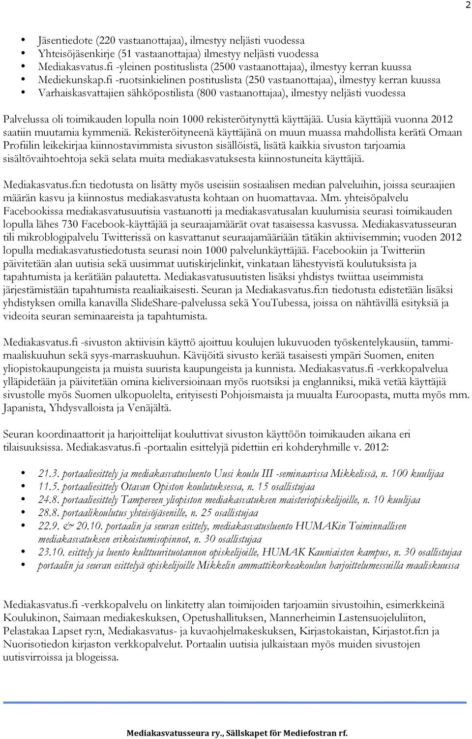 fi -ruotsinkielinen postituslista (250 vastaanottajaa), ilmestyy kerran kuussa Varhaiskasvattajien sähköpostilista (800 vastaanottajaa), ilmestyy neljästi vuodessa Palvelussa oli toimikauden lopulla