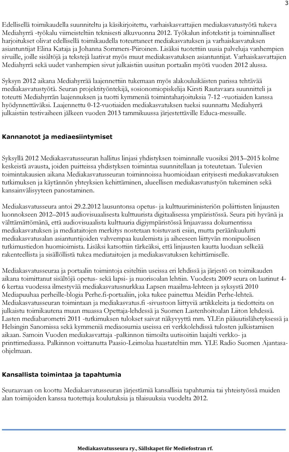 Lisäksi tuotettiin uusia palveluja vanhempien sivuille, joille sisältöjä ja tekstejä laativat myös muut mediakasvatuksen asiantuntijat.