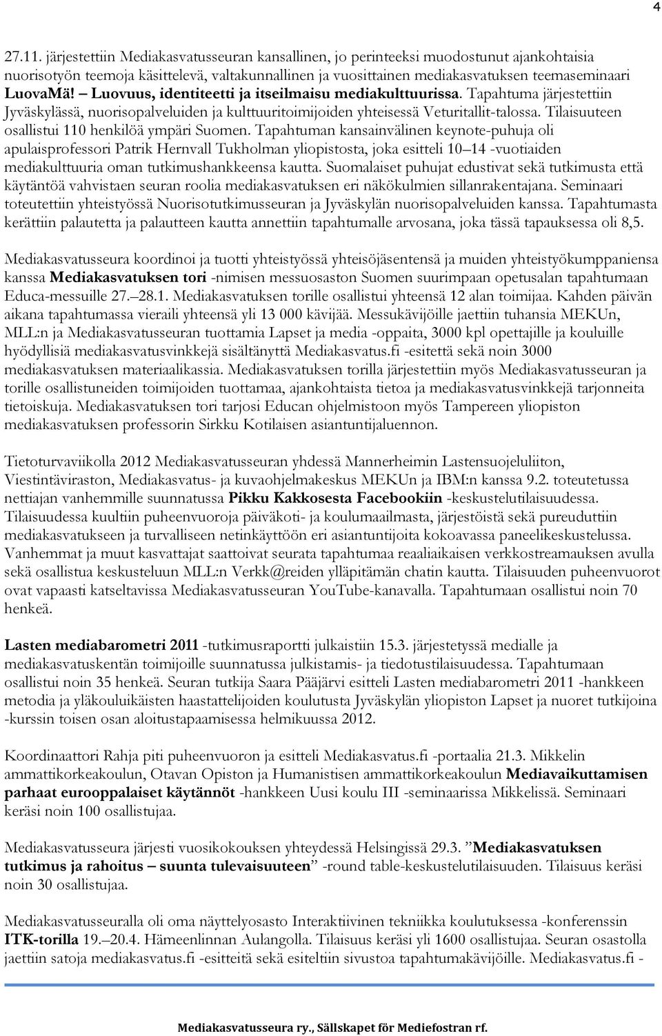 Luovuus, identiteetti ja itseilmaisu mediakulttuurissa. Tapahtuma järjestettiin Jyväskylässä, nuorisopalveluiden ja kulttuuritoimijoiden yhteisessä Veturitallit-talossa.