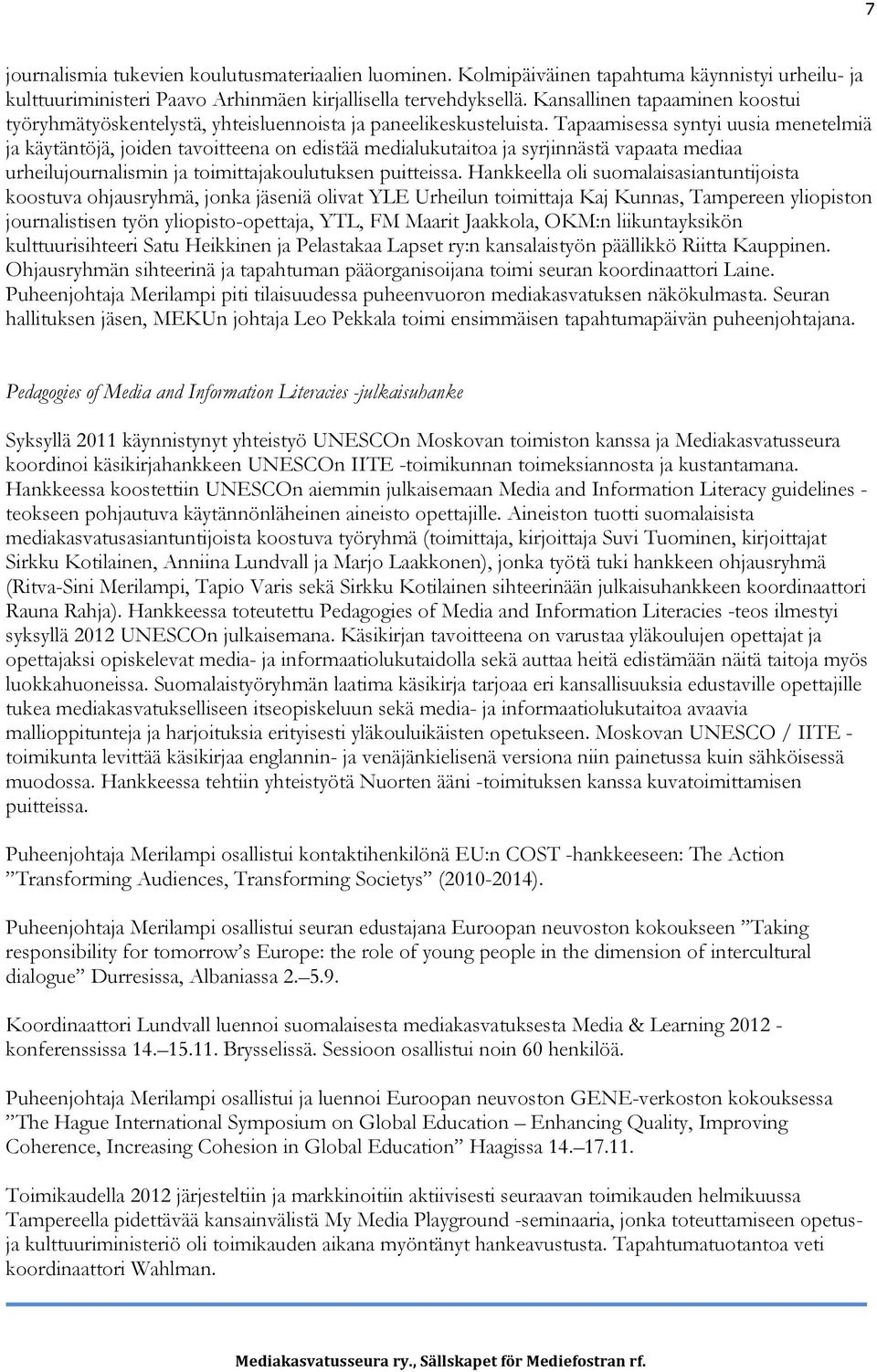 Tapaamisessa syntyi uusia menetelmiä ja käytäntöjä, joiden tavoitteena on edistää medialukutaitoa ja syrjinnästä vapaata mediaa urheilujournalismin ja toimittajakoulutuksen puitteissa.