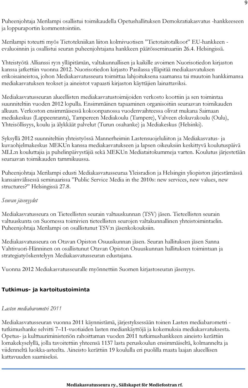 Yhteistyötä Allianssi ry:n ylläpitämän, valtakunnallisen ja kaikille avoimen Nuorisotiedon kirjaston kanssa jatkettiin vuonna 2012.