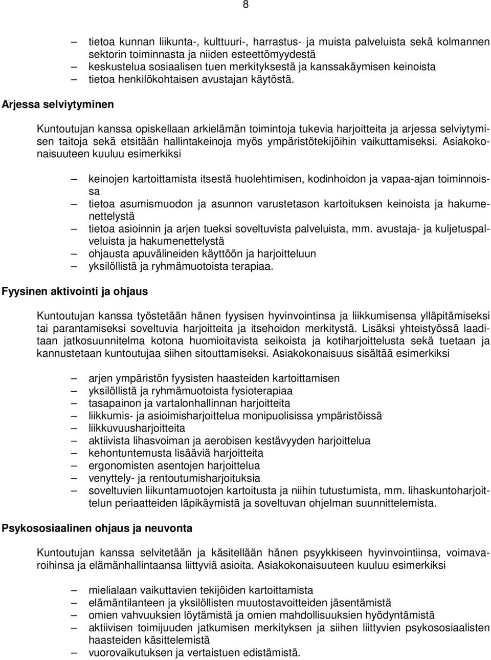 Kuntoutujan kanssa opiskellaan arkielämän toimintoja tukevia harjoitteita ja arjessa selviytymisen taitoja sekä etsitään hallintakeinoja myös ympäristötekijöihin vaikuttamiseksi.