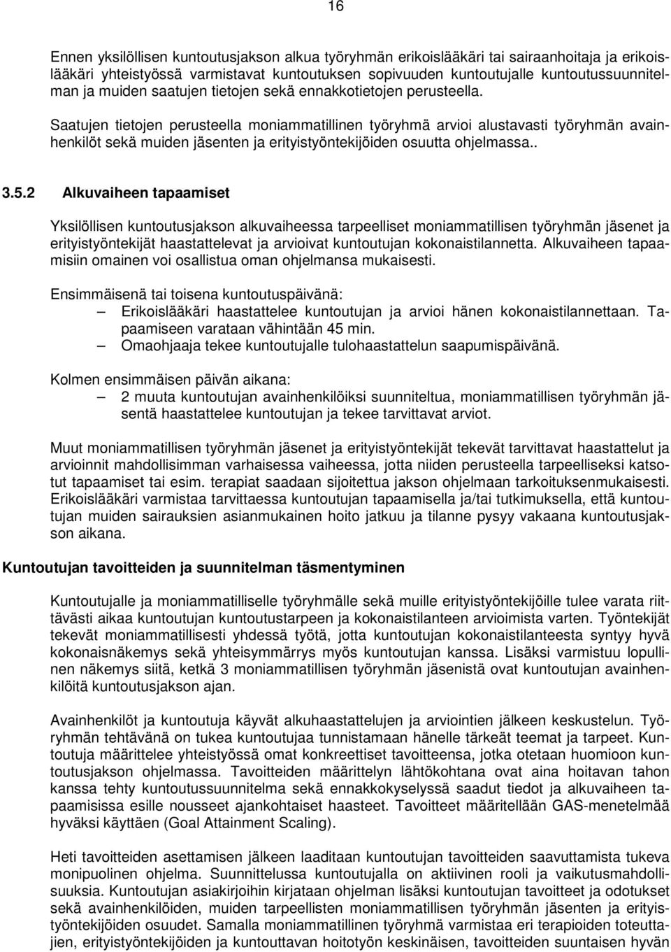 Saatujen tietojen perusteella moniammatillinen työryhmä arvioi alustavasti työryhmän avainhenkilöt sekä muiden jäsenten ja erityistyöntekijöiden osuutta ohjelmassa.. 3.5.