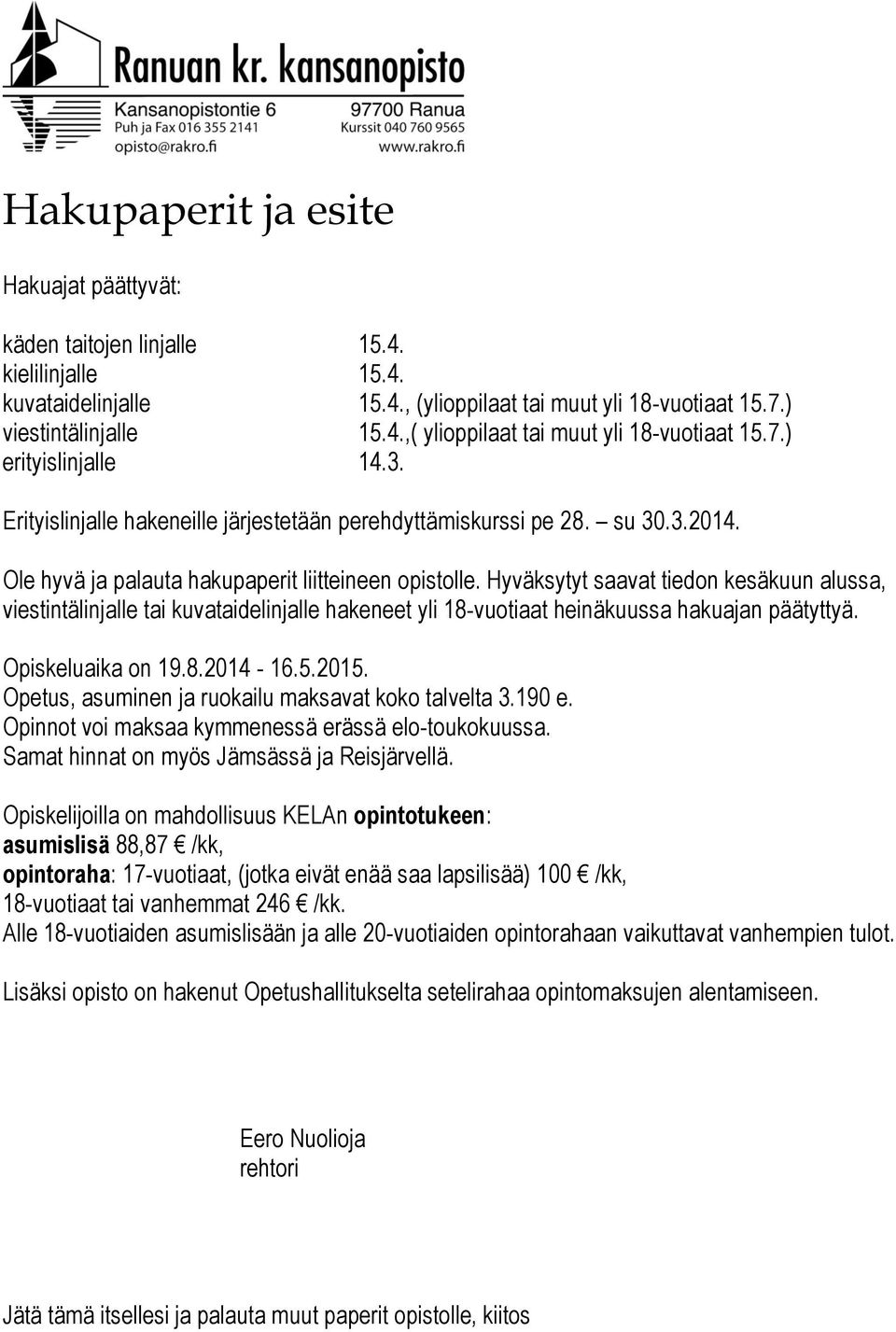 Hyväksytyt saavat tiedon kesäkuun alussa, viestintälinjalle tai kuvataidelinjalle hakeneet yli 18-vuotiaat heinäkuussa hakuajan päätyttyä. Opiskeluaika on 19.8.2014-16.5.2015.