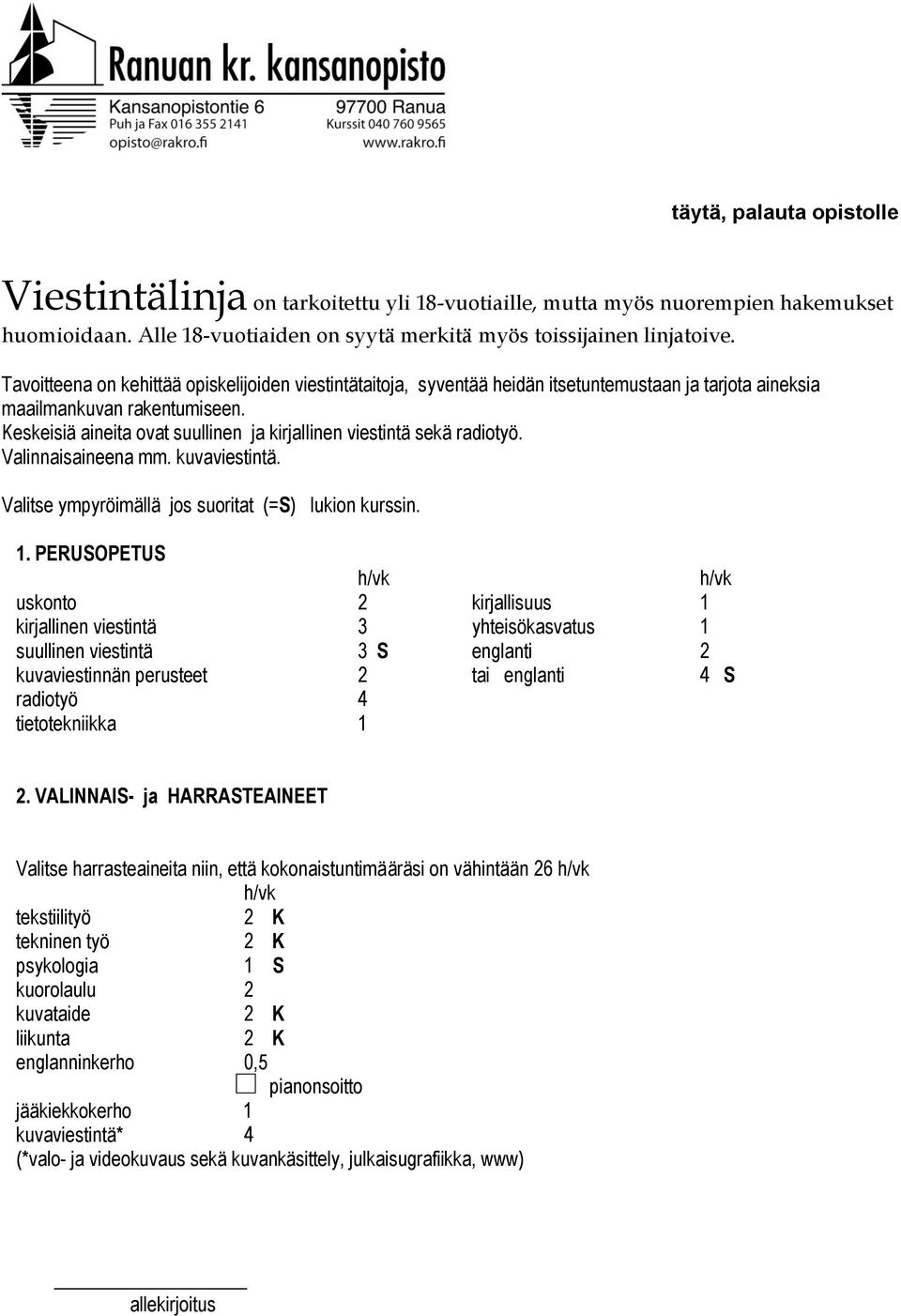 Keskeisiä aineita ovat suullinen ja kirjallinen viestintä sekä radiotyö. Valinnaisaineena mm. kuvaviestintä. Valitse ympyröimällä jos suoritat (=S) lukion kurssin. 1.