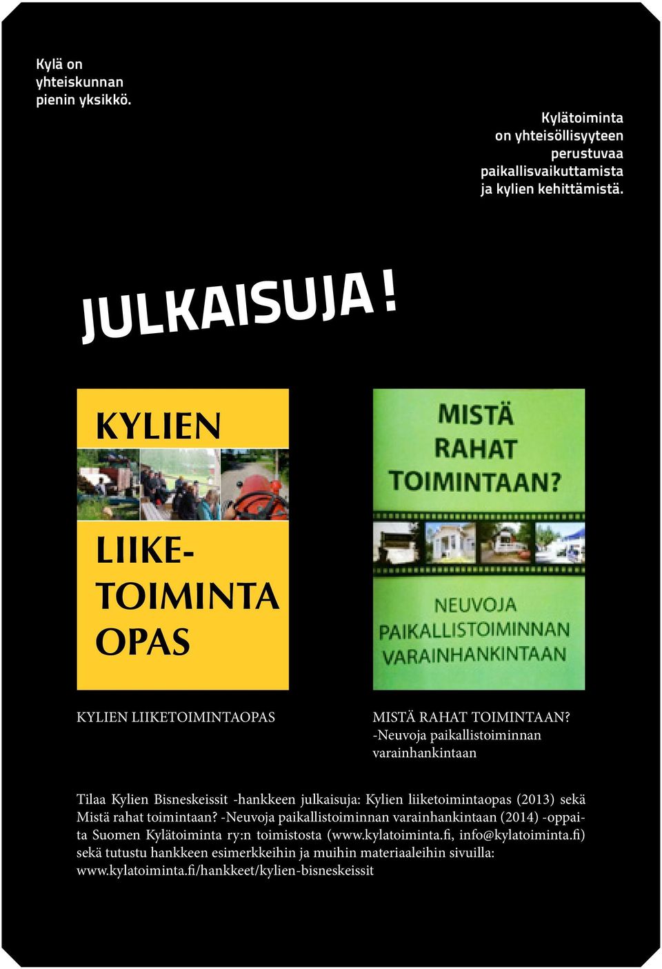 -Neuvoja paikallistoiminnan varainhankintaan Tilaa Kylien Bisneskeissit -hankkeen julkaisuja: Kylien liiketoimintaopas (2013) sekä Mistä rahat toimintaan?