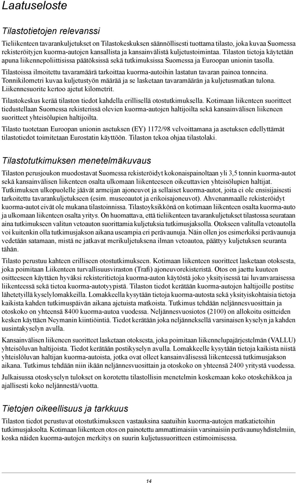 Tilastoissa ilmoitettu tavaramäärä tarkoittaa kuormaautoihin lastatun tavaran painoa tonneina. Tonnikilometri kuvaa kuljetustyön määrää ja se lasketaan tavaramäärän ja kuljetusmatkan tulona.