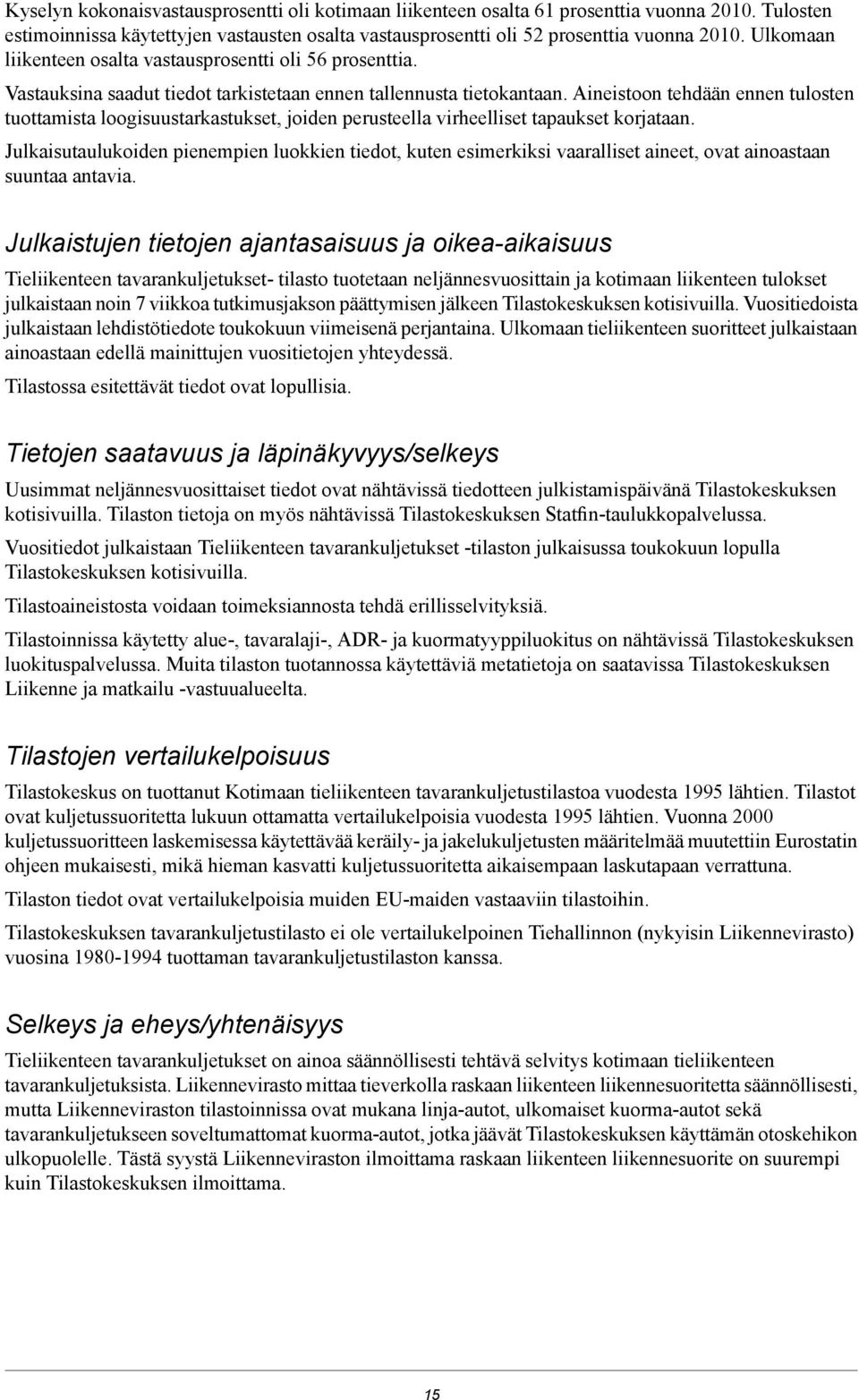 Aineistoon tehdään ennen tulosten tuottamista loogisuustarkastukset, joiden perusteella virheelliset tapaukset korjataan.