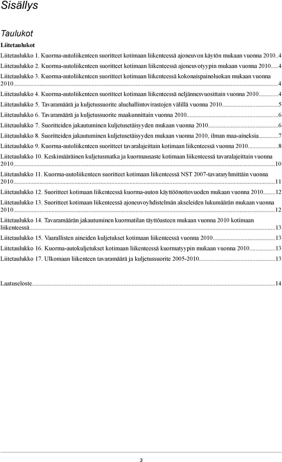 Kuormaautoliikenteen suoritteet kotimaan liikenteessä kokonaispainoluokan mukaan vuonna 2010...4 Liitetaulukko 4. Kuormaautoliikenteen suoritteet kotimaan liikenteessä neljännesvuosittain vuonna 2010.