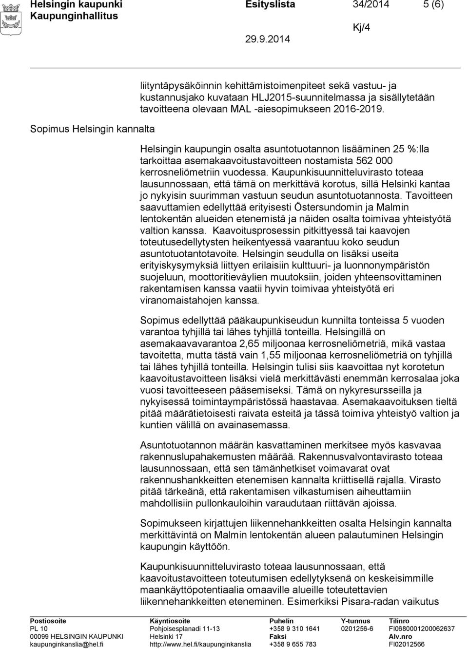 Kaupunkisuunnitteluvirasto toteaa lausunnossaan, että tämä on merkittävä korotus, sillä Helsinki kantaa jo nykyisin suurimman vastuun seudun asuntotuotannosta.